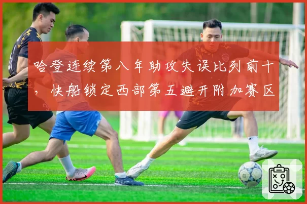 哈登连续第八年助攻失误比列前十，快船锁定西部第五避开附加赛区