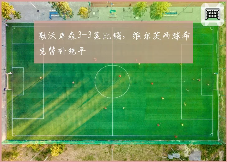 勒沃库森3-3莱比锡，维尔茨两球希克替补绝平
